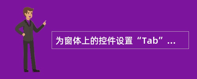 为窗体上的控件设置“Tab”键顺序时,应设置控件属性表的哪一项标签的“Tab键次