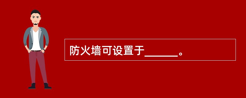 防火墙可设置于______。