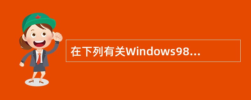 在下列有关Windows98设备管理功能的叙述中,错误的是( )。