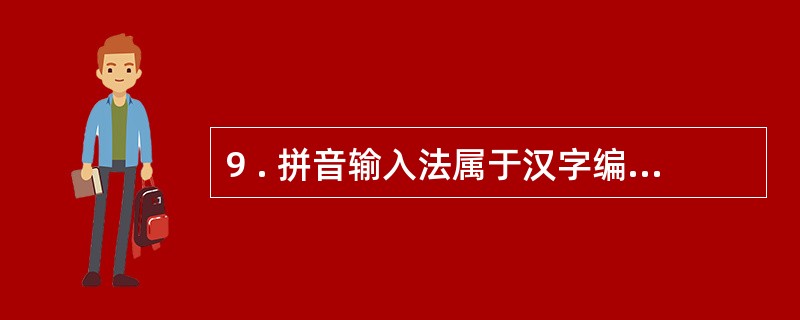 9 . 拼音输入法属于汉字编码中的( ) 。A .内码 B .外码 C .字形码