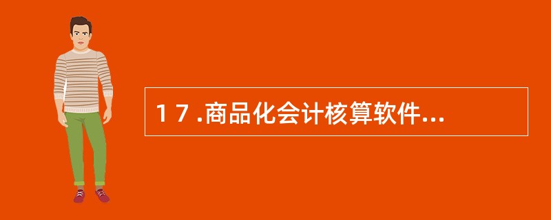 1 7 .商品化会计核算软件开发经销单位在售出软件后应承担售后服务工作,在下列工