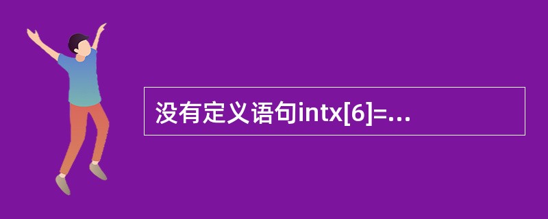 没有定义语句intx[6]={2,4,6,8,5,7},*p=x,i;要求依次输