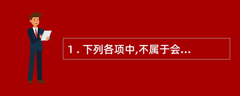 1 . 下列各项中,不属于会计规范性文件的有( ) 。 A .《会计档案管理办法