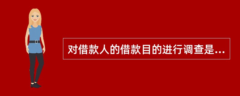 对借款人的借款目的进行调查是对贷款的( )进行调查。