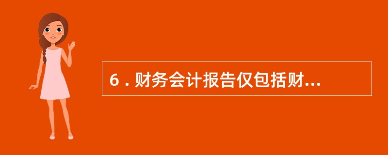 6 . 财务会计报告仅包括财务报告分析。 ( )