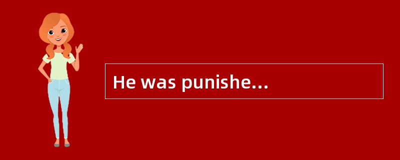 He was punished _________ he should 怎么选择