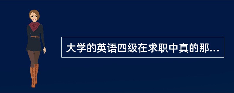 大学的英语四级在求职中真的那么重要吗?我是日语专业的
