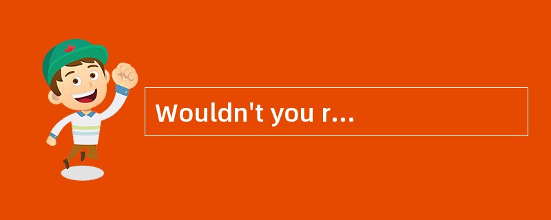 Wouldn't you rather your child ______? -
