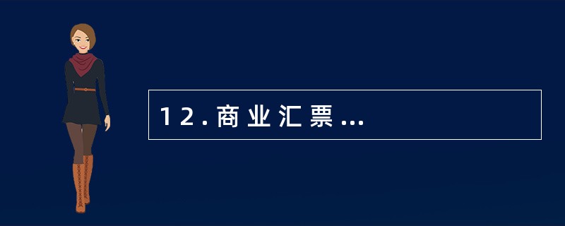 1 2 . 商 业 汇 票 的 提 示 付 款 期 限 , 自 汇 票 到 期