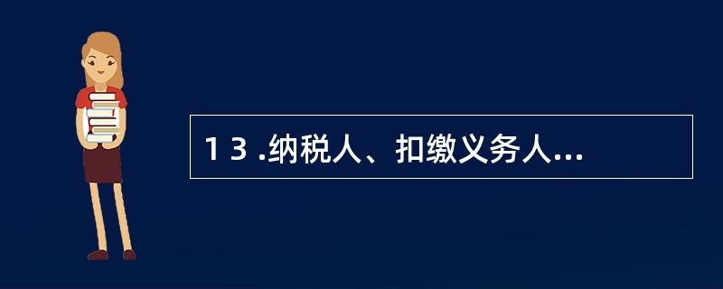 1 3 .纳税人、扣缴义务人遗失税务登记证件的,应当自遗失税务登记证件之日起l