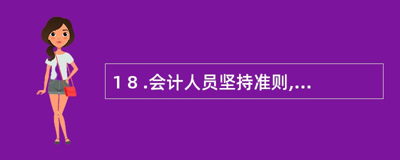 1 8 .会计人员坚持准则,就是要坚决执行有关法律法规和国家统一的会计制度。 (