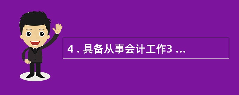 4 . 具备从事会计工作3 年以上经历,是对会计机构负责人的最高要求。 ( -