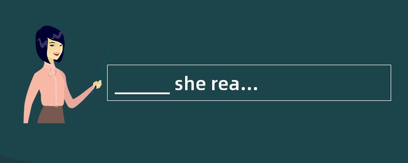 ______ she realized it was too late to g