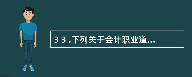 3 3 .下列关于会计职业道德调整对象的表述中,正确的有( ) 。 A .调整会