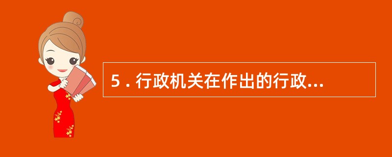 5 . 行政机关在作出的行政处罚决定之前,应当告知当事人作出处罚决定的事实、理由