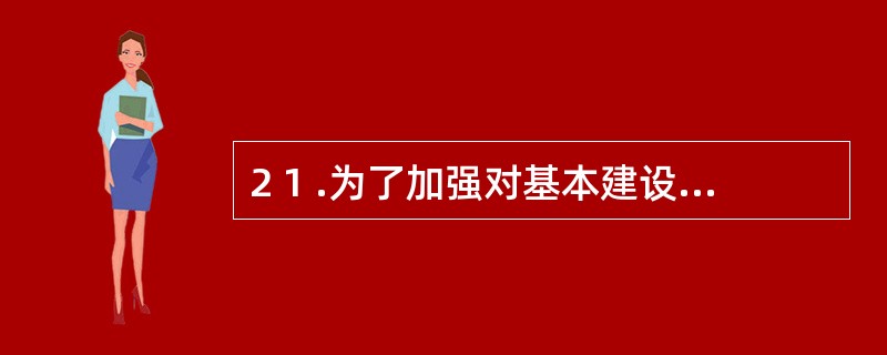 2 1 .为了加强对基本建设资金的管理,存款人应依法申请在银行开立( ) 。