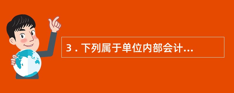 3 . 下列属于单位内部会计管理制度内容的是( ) 。 A .计量验收制度 B