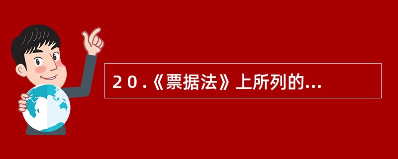 2 0 .《票据法》上所列的票据不包括下列哪一项? ( ) A .汇票 B .本