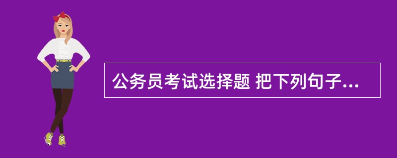 公务员考试选择题 把下列句子组合成语意连贯的一段话: