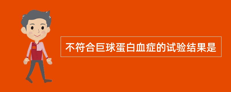 不符合巨球蛋白血症的试验结果是