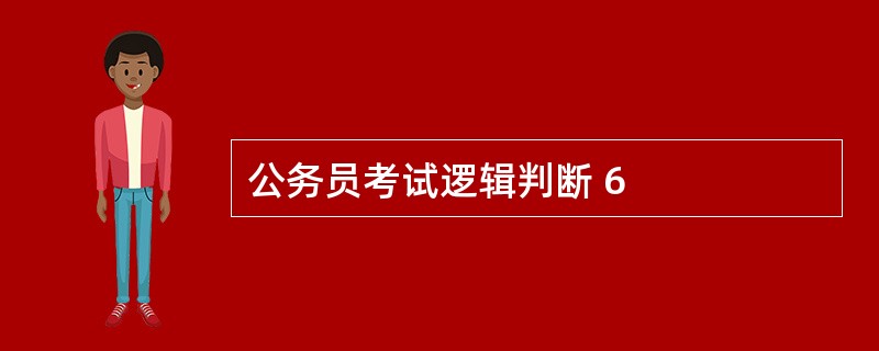 公务员考试逻辑判断 6