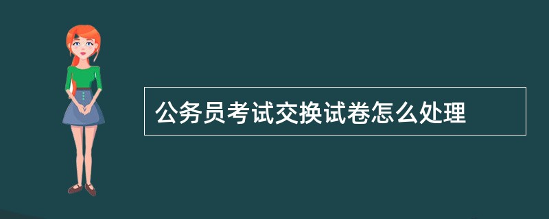 公务员考试交换试卷怎么处理