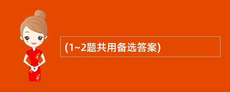 (1~2题共用备选答案)