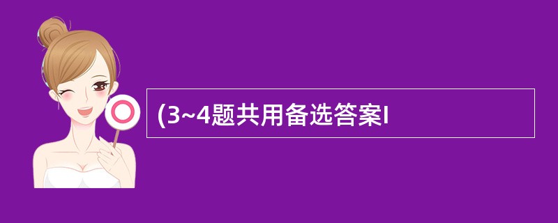 (3~4题共用备选答案I