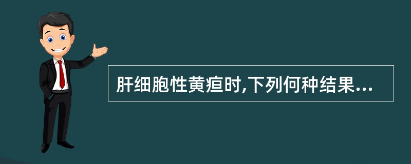 肝细胞性黄疸时,下列何种结果是正确的