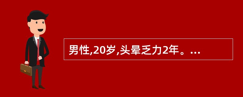 男性,20岁,头晕乏力2年。实验室检查:RBC 2.2 ×1012£¯L,HGB