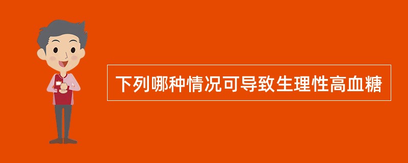 下列哪种情况可导致生理性高血糖