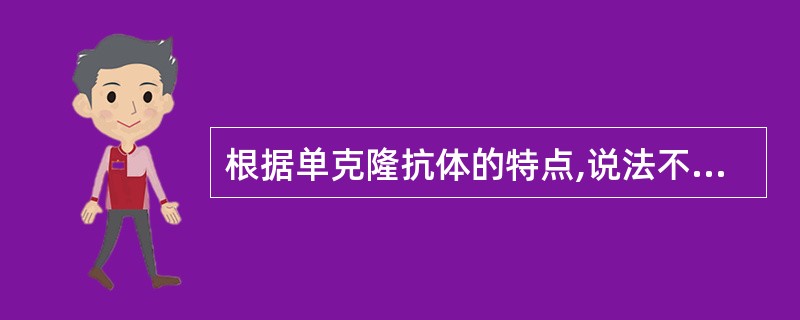 根据单克隆抗体的特点,说法不正确的是