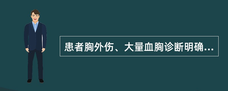 患者胸外伤、大量血胸诊断明确,应首先选择什么治疗措施A、胸腔闭式引流术B、胸腔穿