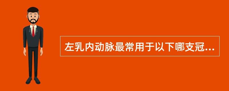 左乳内动脉最常用于以下哪支冠状动脉旁路移植术A、右冠状动脉B、后降支C、锐缘支D