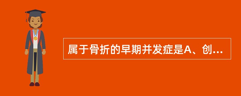 属于骨折的早期并发症是A、创伤性关节炎B、缺血性骨坏死C、关节僵硬D、骨筋膜室综