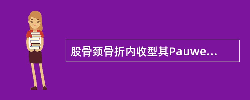 股骨颈骨折内收型其Pauwel角度是A、小于30°B、等于30°C、大于30°D