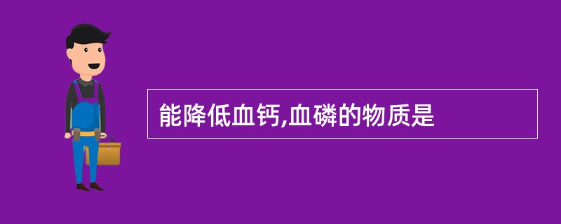 能降低血钙,血磷的物质是