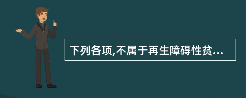 下列各项,不属于再生障碍性贫血中医证型的是A、肾阴亏虚B、肾虚血瘀C、气血两虚D