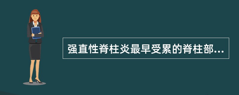 强直性脊柱炎最早受累的脊柱部位是A、胸椎B、腰椎C、颈椎D、骶椎E、尾椎