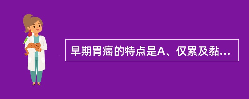 早期胃癌的特点是A、仅累及黏膜层B、病变直径<1cmC、无淋巴结转移D、黏膜层平