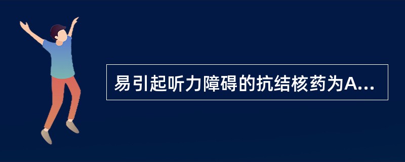 易引起听力障碍的抗结核药为A、异烟肼B、乙胺丁醇C、链霉素D、利福平E、吡嗪酰胺