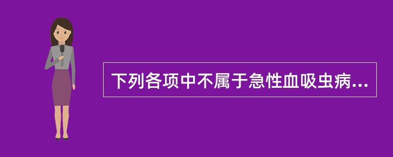 下列各项中不属于急性血吸虫病临床表现的是A、蚤咬样红色皮损B、发热C、过敏反应D