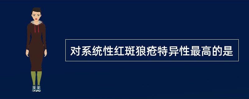 对系统性红斑狼疮特异性最高的是