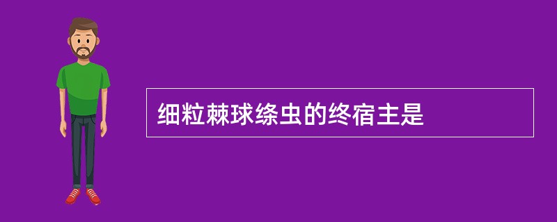 细粒棘球绦虫的终宿主是