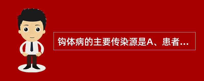 钩体病的主要传染源是A、患者B、患者及带菌者C、猪D、鼠类与猪E、鼠类