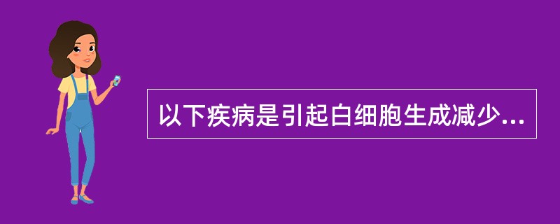 以下疾病是引起白细胞生成减少的原因的是A、系统性红斑狼疮B、白血病C、脾亢D、严