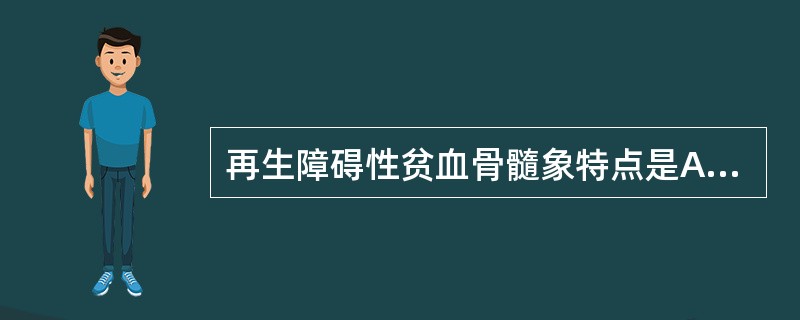 再生障碍性贫血骨髓象特点是A、造血组织均匀减少B、巨核细胞数减少C、浆细胞、组织