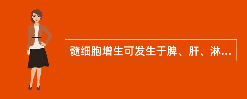 髓细胞增生可发生于脾、肝、淋巴结等髓外组织,称为