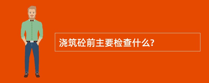 浇筑砼前主要检查什么?