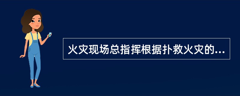 火灾现场总指挥根据扑救火灾的需要,有权决定下列()事项。